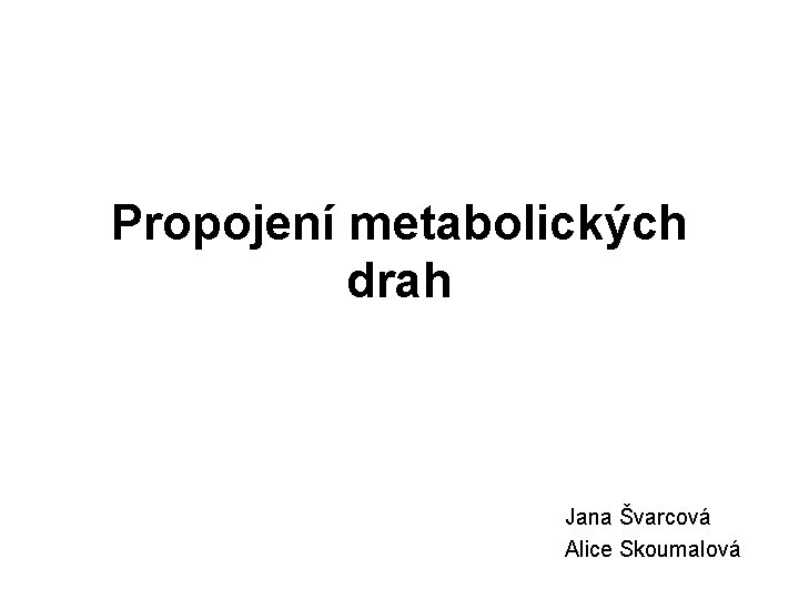 Propojení metabolických drah Jana Švarcová Alice Skoumalová 