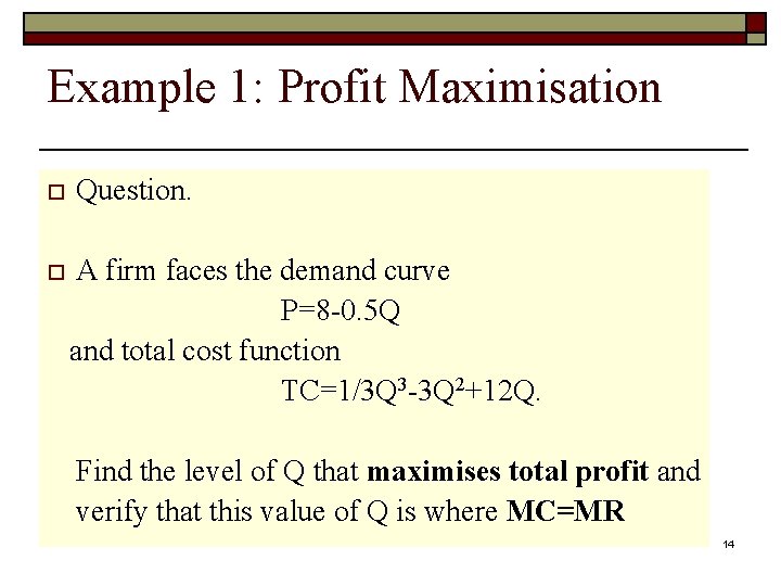 Example 1: Profit Maximisation o Question. A firm faces the demand curve P=8 -0.