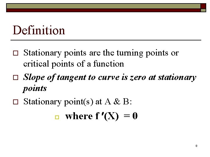 Definition o o o Stationary points are the turning points or critical points of