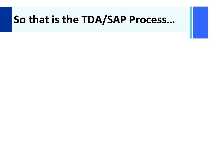 + So that is the TDA/SAP Process… 