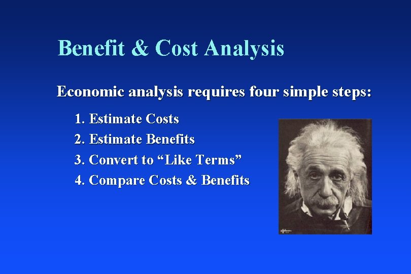 Benefit & Cost Analysis Economic analysis requires four simple steps: 1. Estimate Costs 2.