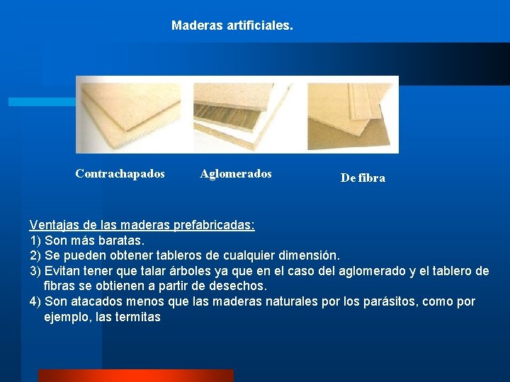 Maderas artificiales. Contrachapados Aglomerados De fibra Ventajas de las maderas prefabricadas: 1) Son más