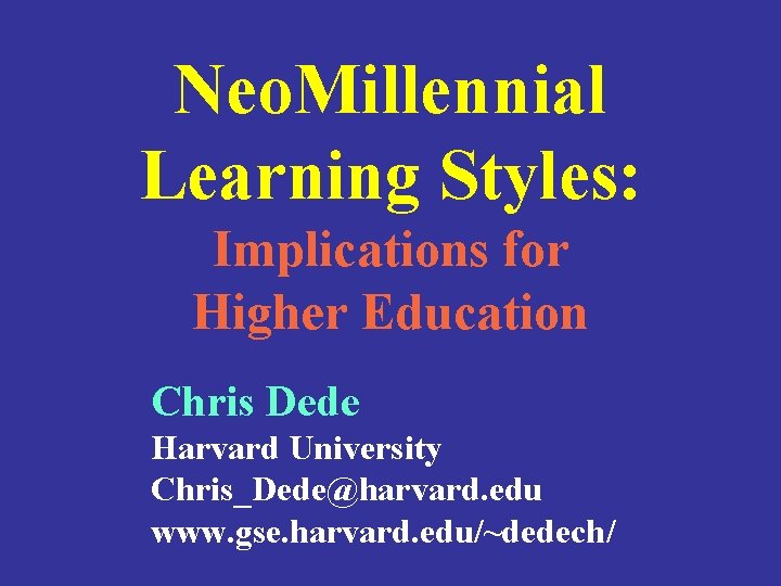 Neo. Millennial Learning Styles: Implications for Higher Education Chris Dede Harvard University Chris_Dede@harvard. edu