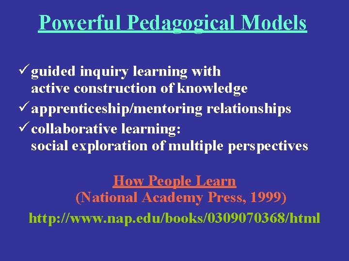 Powerful Pedagogical Models ü guided inquiry learning with active construction of knowledge ü apprenticeship/mentoring