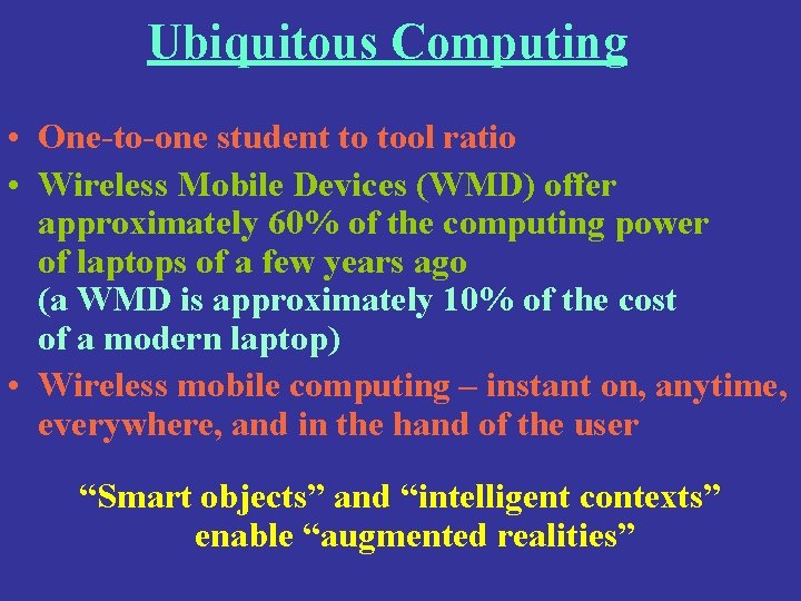Ubiquitous Computing • One-to-one student to tool ratio • Wireless Mobile Devices (WMD) offer