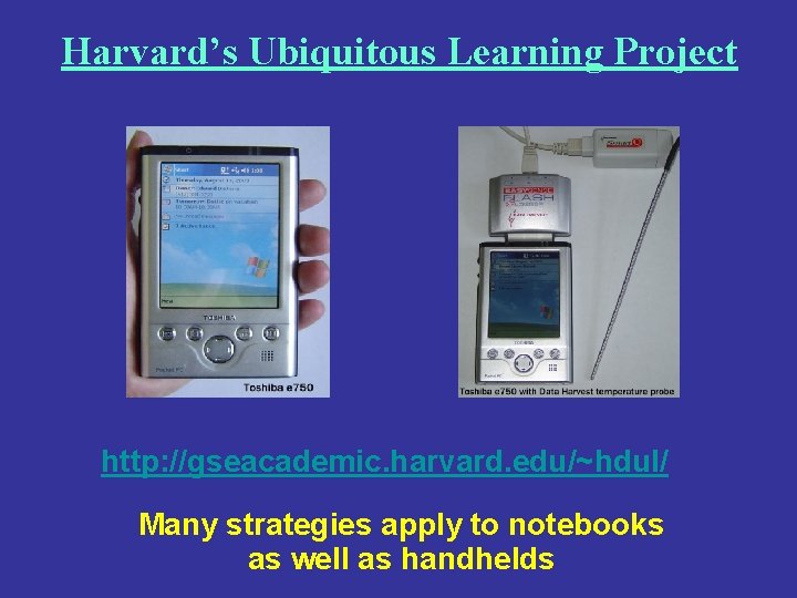 Harvard’s Ubiquitous Learning Project http: //gseacademic. harvard. edu/~hdul/ Many strategies apply to notebooks as