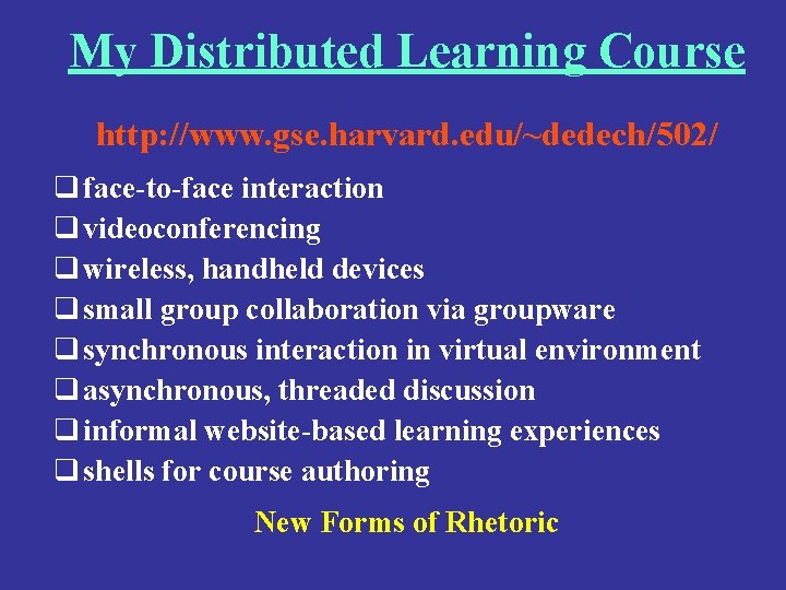 My Distributed Learning Course http: //www. gse. harvard. edu/~dedech/502/ q face-to-face interaction q videoconferencing