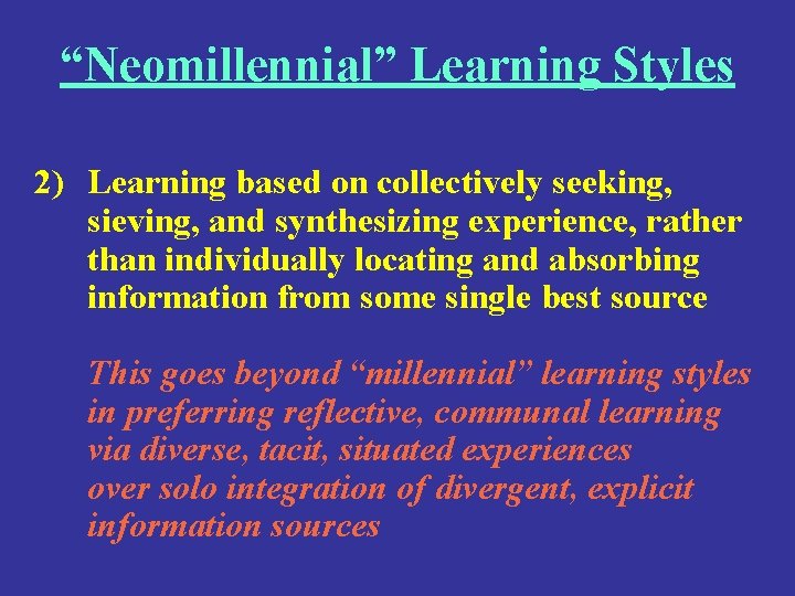 “Neomillennial” Learning Styles 2) Learning based on collectively seeking, sieving, and synthesizing experience, rather