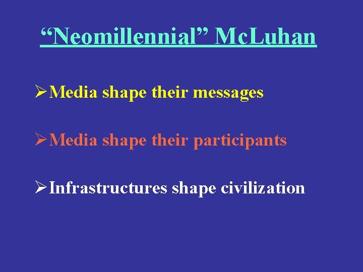 “Neomillennial” Mc. Luhan ØMedia shape their messages ØMedia shape their participants ØInfrastructures shape civilization