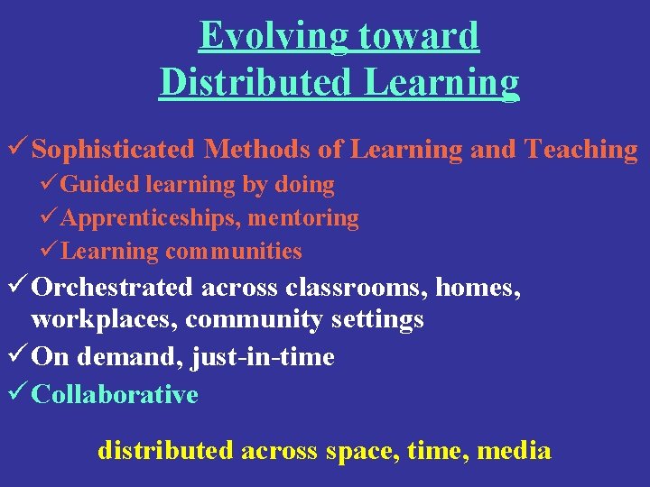 Evolving toward Distributed Learning ü Sophisticated Methods of Learning and Teaching üGuided learning by