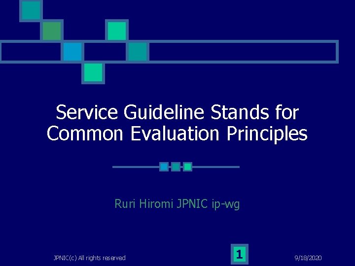 Service Guideline Stands for Common Evaluation Principles Ruri Hiromi JPNIC ip-wg JPNIC(c) All rights