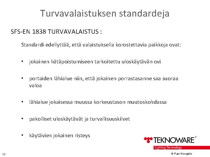 Turvavalaistuksen standardeja SFS-EN 1838 TURVAVALAISTUS : Standardi edellyttää, että valaistuksella korostettavia paikkoja ovat: •