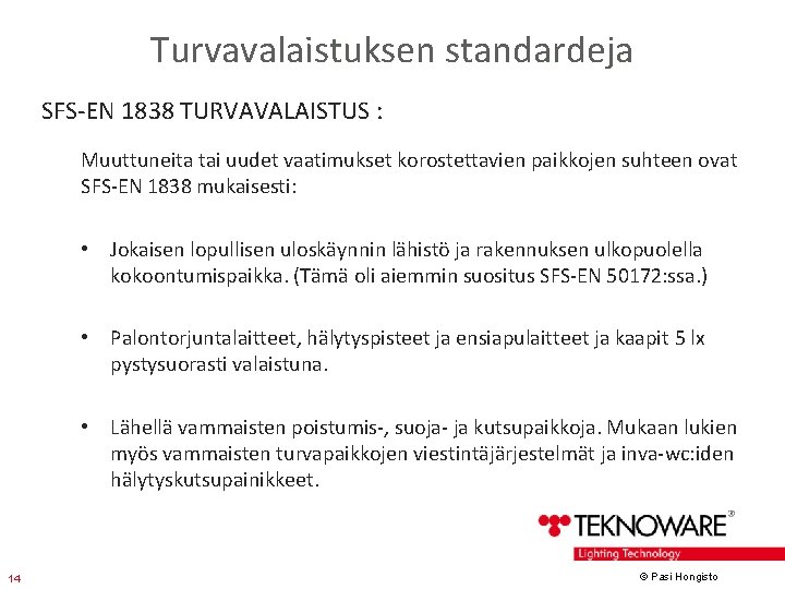 Turvavalaistuksen standardeja SFS-EN 1838 TURVAVALAISTUS : Muuttuneita tai uudet vaatimukset korostettavien paikkojen suhteen ovat