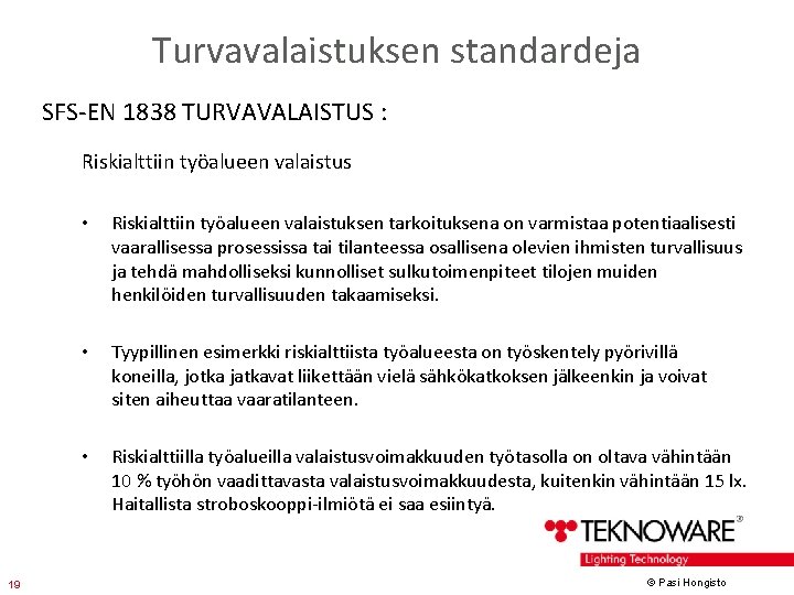 Turvavalaistuksen standardeja SFS-EN 1838 TURVAVALAISTUS : Riskialttiin työalueen valaistus 19 • Riskialttiin työalueen valaistuksen