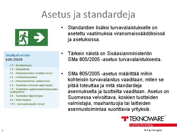 Asetus ja standardeja • Standardien lisäksi turvavalaistukselle on asetettu vaatimuksia viranomaissäädöksissä ja asetuksissa. •