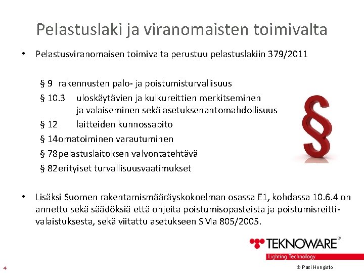 Pelastuslaki ja viranomaisten toimivalta • Pelastusviranomaisen toimivalta perustuu pelastuslakiin 379/2011 § 9 rakennusten palo-