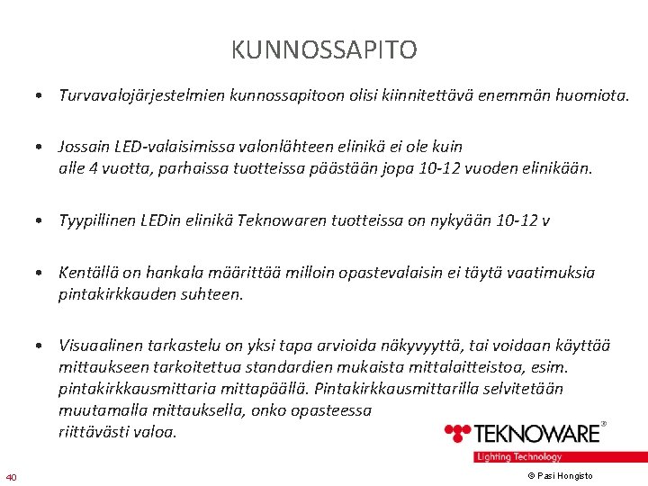 KUNNOSSAPITO • Turvavalojärjestelmien kunnossapitoon olisi kiinnitettävä enemmän huomiota. • Jossain LED-valaisimissa valonlähteen elinikä ei