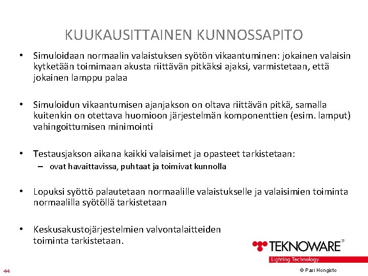 KUUKAUSITTAINEN KUNNOSSAPITO • Simuloidaan normaalin valaistuksen syötön vikaantuminen: jokainen valaisin kytketään toimimaan akusta riittävän