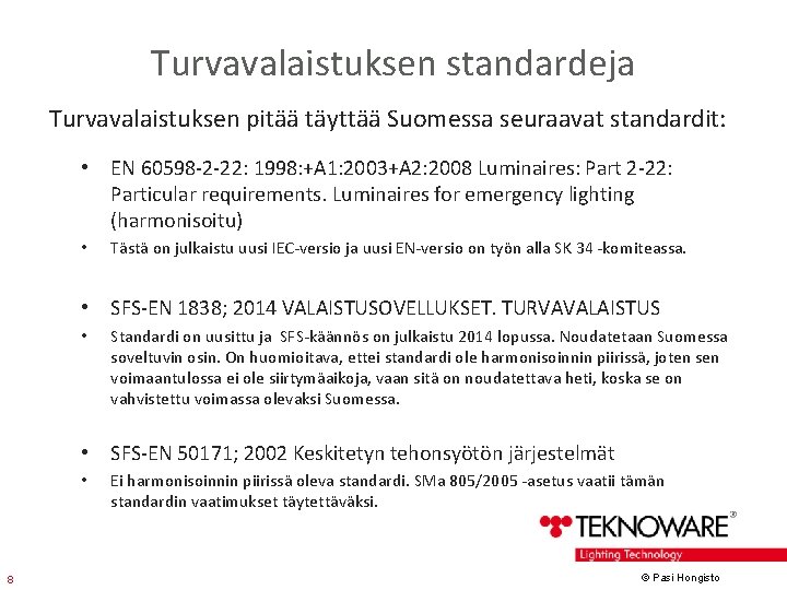 Turvavalaistuksen standardeja Turvavalaistuksen pitää täyttää Suomessa seuraavat standardit: • EN 60598 -2 -22: 1998: