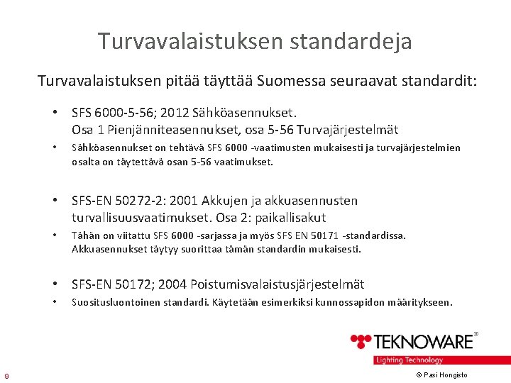 Turvavalaistuksen standardeja Turvavalaistuksen pitää täyttää Suomessa seuraavat standardit: • SFS 6000 -5 -56; 2012