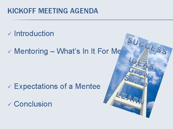 KICKOFF MEETING AGENDA ü Introduction ü Mentoring – What’s In It For Me? ü