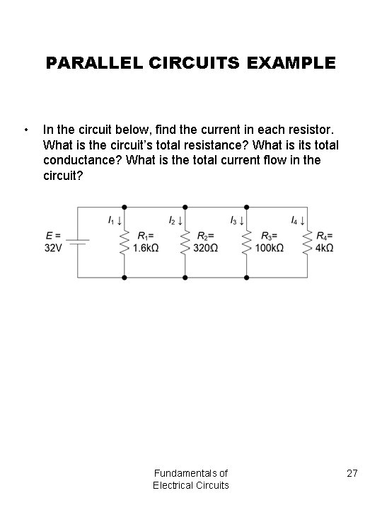 PARALLEL CIRCUITS EXAMPLE • In the circuit below, find the current in each resistor.