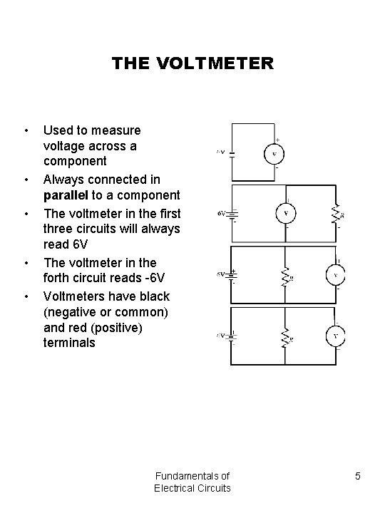 THE VOLTMETER • • • Used to measure voltage across a component Always connected