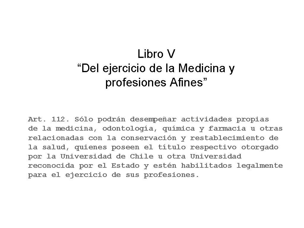 Libro V “Del ejercicio de la Medicina y profesiones Afines” Art. 112. Sólo podrán