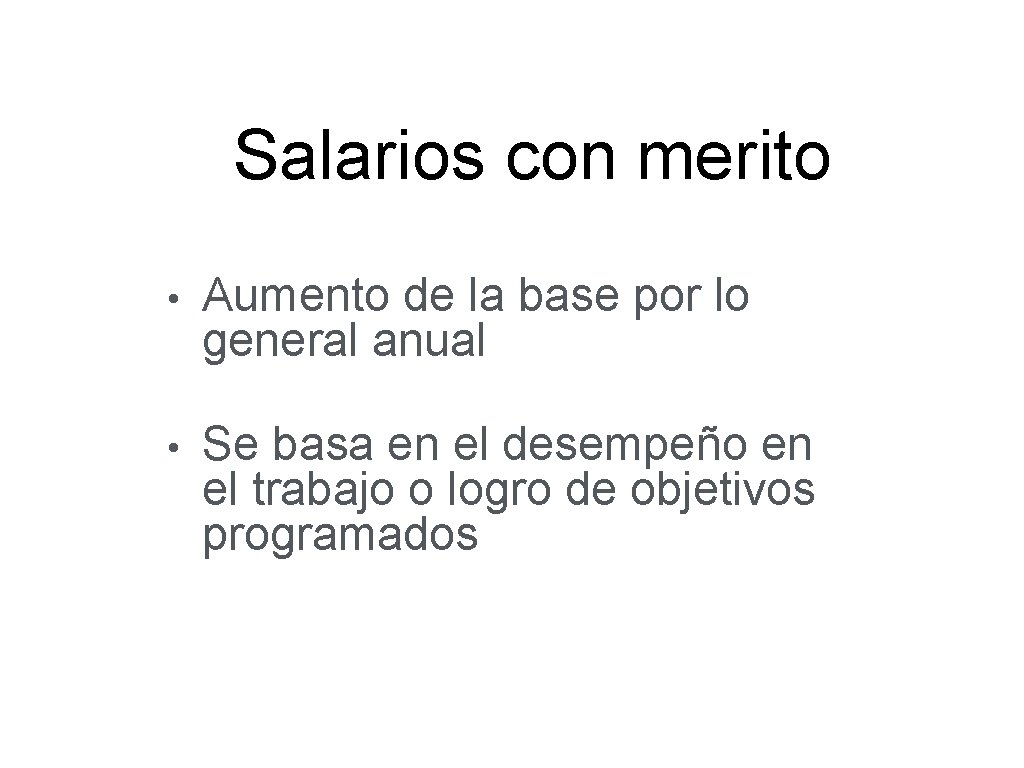 Salarios con merito • Aumento de la base por lo general anual • Se