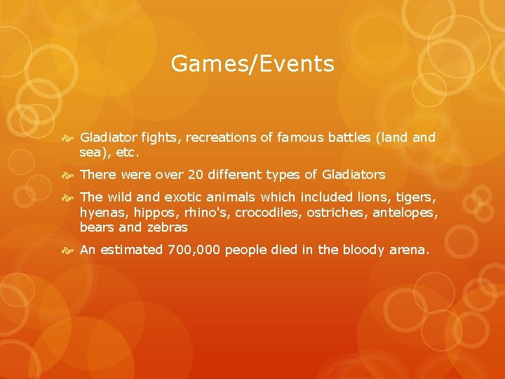 Games/Events Gladiator fights, recreations of famous battles (land sea), etc. There were over 20