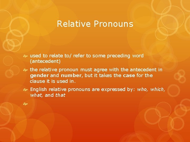 Relative Pronouns used to relate to/ refer to some preceding word (antecedent) the relative