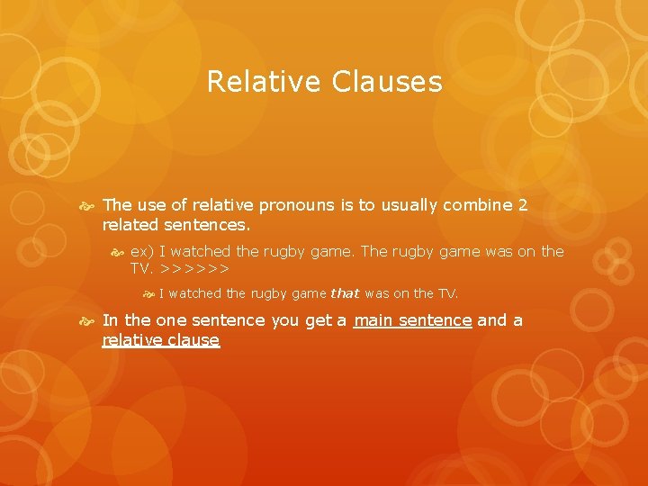 Relative Clauses The use of relative pronouns is to usually combine 2 related sentences.