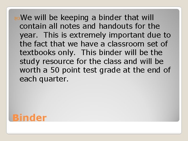  We will be keeping a binder that will contain all notes and handouts