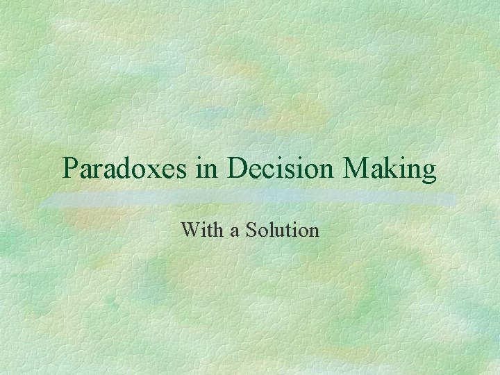 Paradoxes in Decision Making With a Solution 