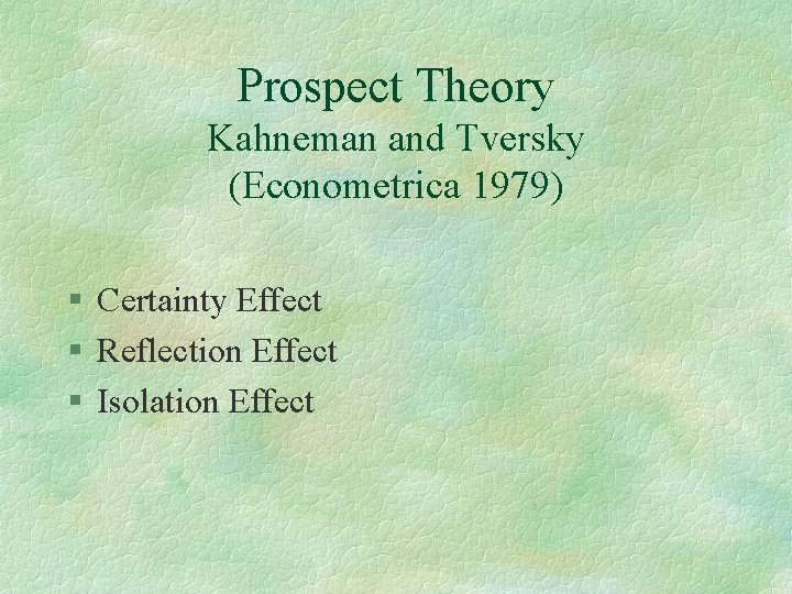 Prospect Theory Kahneman and Tversky (Econometrica 1979) § Certainty Effect § Reflection Effect §