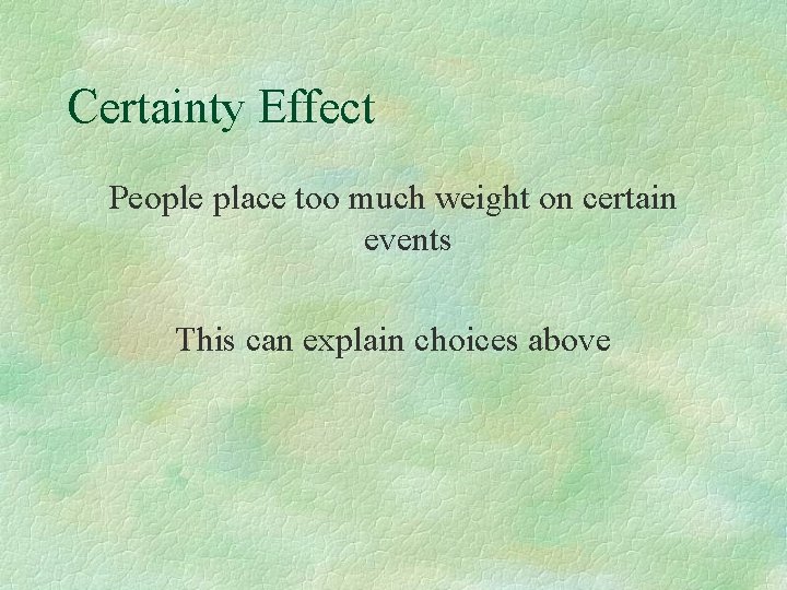 Certainty Effect People place too much weight on certain events This can explain choices