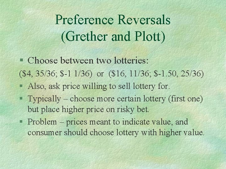 Preference Reversals (Grether and Plott) § Choose between two lotteries: ($4, 35/36; $-1 1/36)