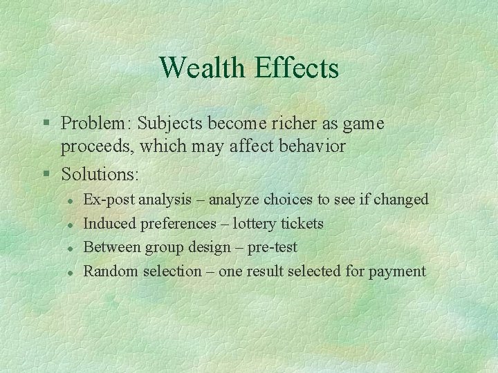 Wealth Effects § Problem: Subjects become richer as game proceeds, which may affect behavior