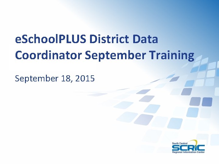 e. School. PLUS District Data Coordinator September Training September 18, 2015 