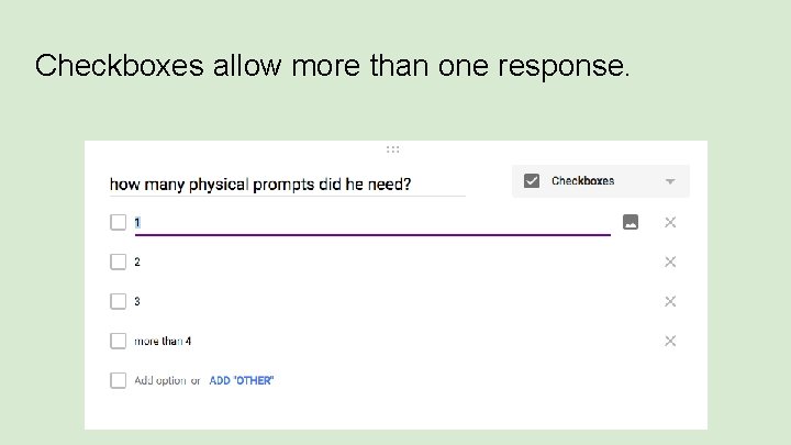 Checkboxes allow more than one response. 