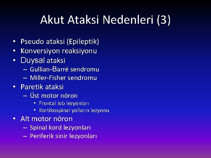 Akut Ataksi Nedenleri (3) • Pseudo ataksi (Epileptik) • Konversiyon reaksiyonu • Duysal ataksi