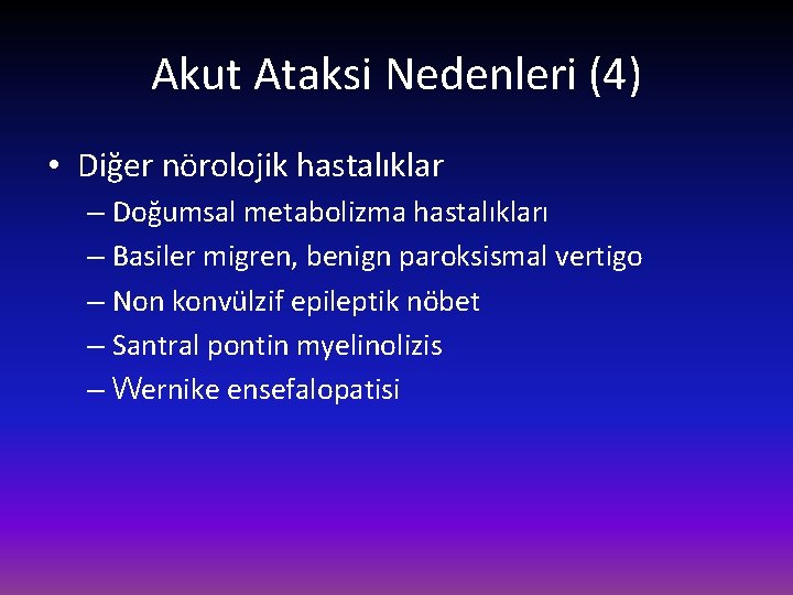 Akut Ataksi Nedenleri (4) • Diğer nörolojik hastalıklar – Doğumsal metabolizma hastalıkları – Basiler