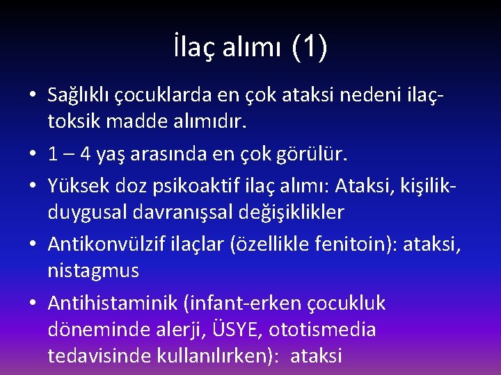 İlaç alımı (1) • Sağlıklı çocuklarda en çok ataksi nedeni ilaçtoksik madde alımıdır. •