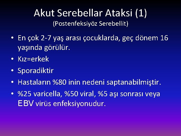 Akut Serebellar Ataksi (1) (Postenfeksiyöz Serebellit) • En çok 2 -7 yaş arası çocuklarda,