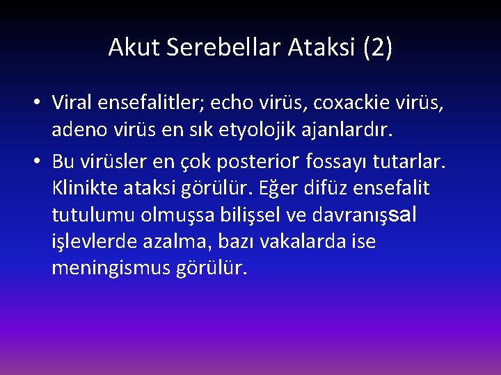 Akut Serebellar Ataksi (2) • Viral ensefalitler; echo virüs, coxackie virüs, adeno virüs en