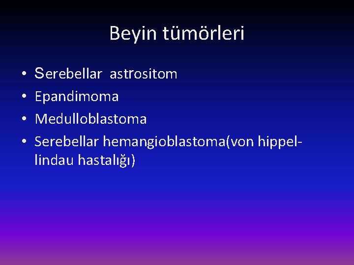Beyin tümörleri • • Serebellar astrositom Epandimoma Medulloblastoma Serebellar hemangioblastoma(von hippellindau hastalığı) 