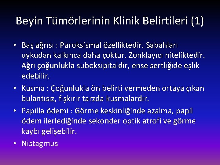 Beyin Tümörlerinin Klinik Belirtileri (1) • Baş ağrısı : Paroksismal özelliktedir. Sabahları uykudan kalkınca