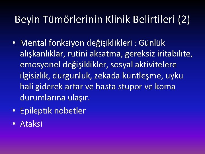 Beyin Tümörlerinin Klinik Belirtileri (2) • Mental fonksiyon değişiklikleri : Günlük alışkanlıklar, rutini aksatma,