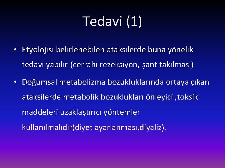 Tedavi (1) • Etyolojisi belirlenebilen ataksilerde buna yönelik tedavi yapılır (cerrahi rezeksiyon, şant takılması)