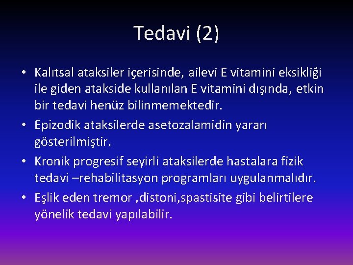 Tedavi (2) • Kalıtsal ataksiler içerisinde, ailevi E vitamini eksikliği ile giden atakside kullanılan